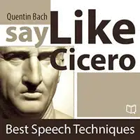 Say Like Cicero. Best Speech Techniques Audiobook by Quentin Bach