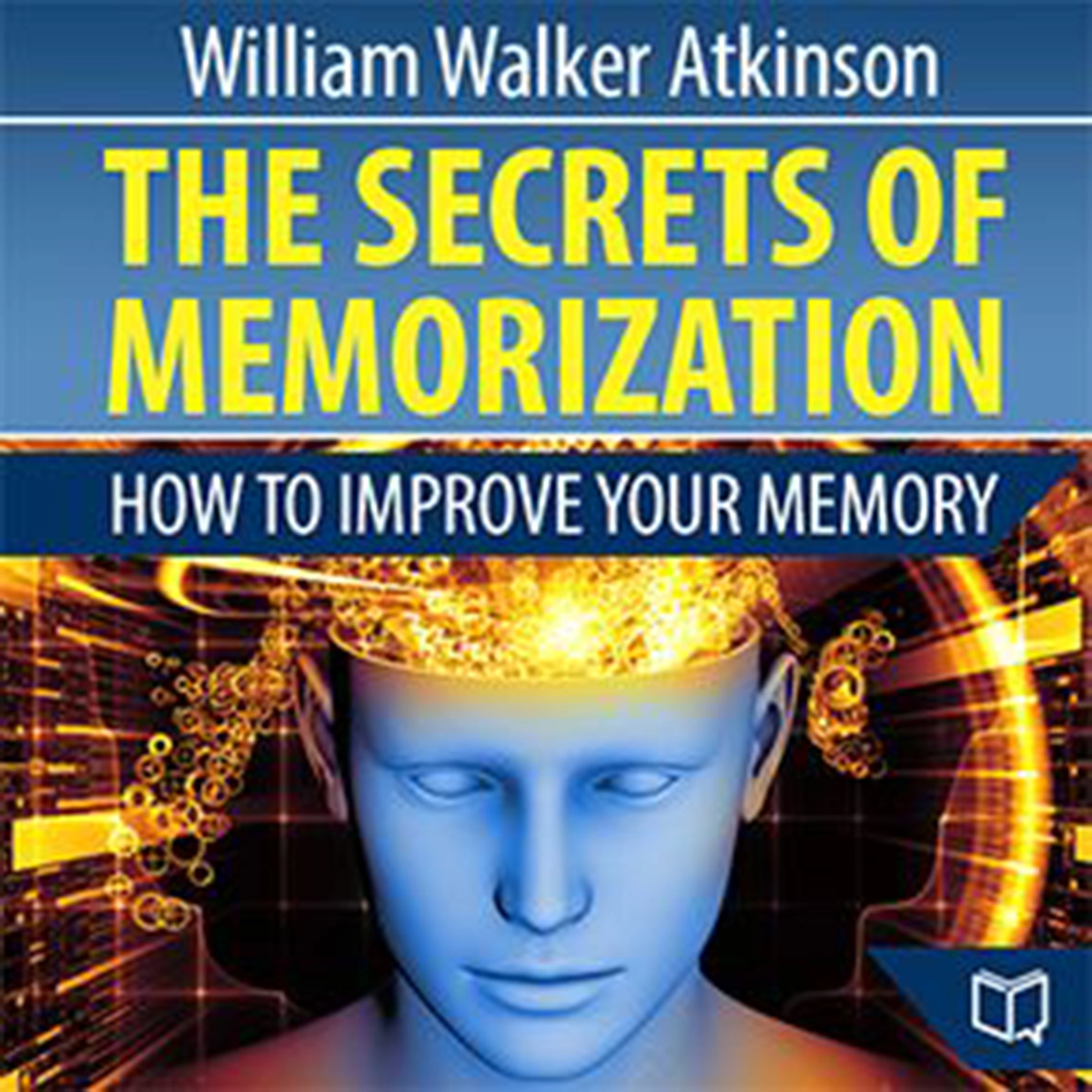 The Secrets of Memorization: How to Improve Your Memory by William Walker Atkinson