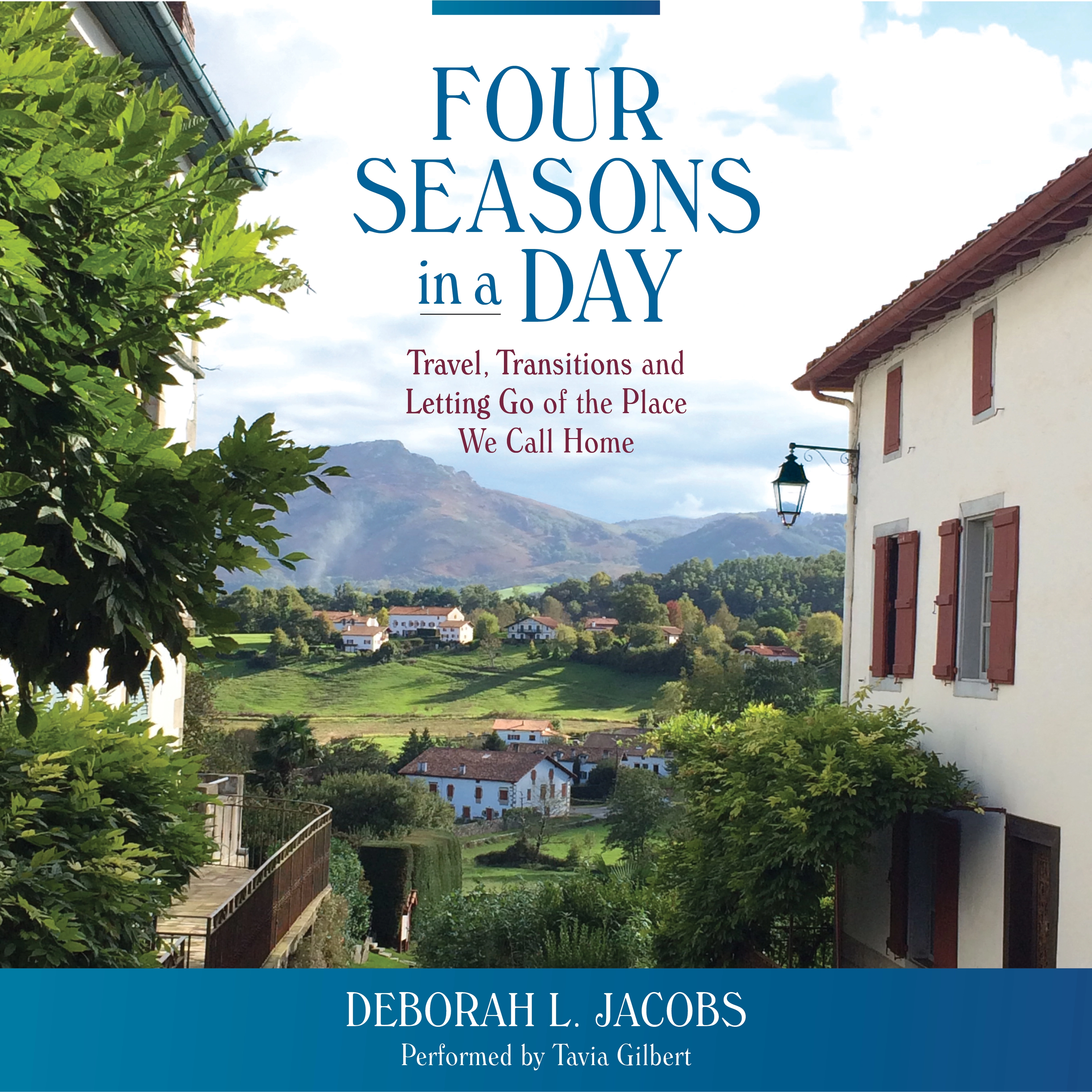 Four Seasons in a Day: Travel, Transitions and Letting Go of the Place We Call Home by Deborah L. Jacobs Audiobook