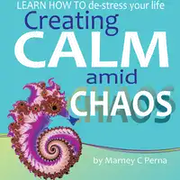 Creating Calm amid Chaos: LEARN HOW TO de-stress your life Audiobook by Marney C. Perna