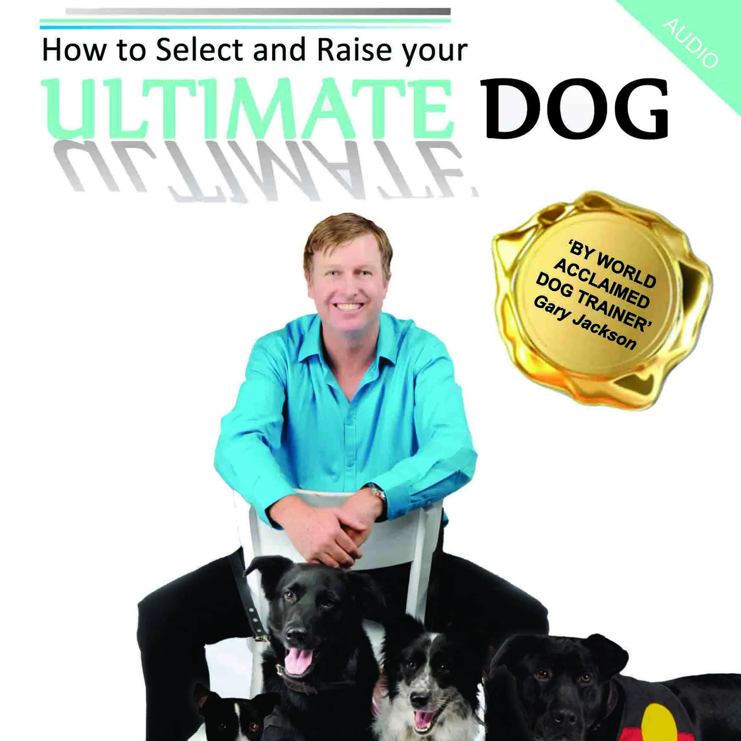 How to Select and Raise your ULTIMATE DOG by Gaz Jackson Audiobook