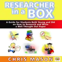 Researcher in a Box: A Guide for Students Both Young and Old on How to Research and Write a Well Thought Out Paper Audiobook by Chris Mason