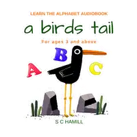 A Birds Tail... Children's Learn the Alphabet Audiobook for ages 3 and above. Audiobook by S C Hamill