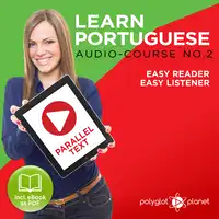 Learn Portuguese - Easy Reader - Easy Listener - Parallel Text - Portuguese Audio Course No. 2 - The Portuguese Easy Reader - Easy Audio Learning Course Audiobook by Polyglot Planet