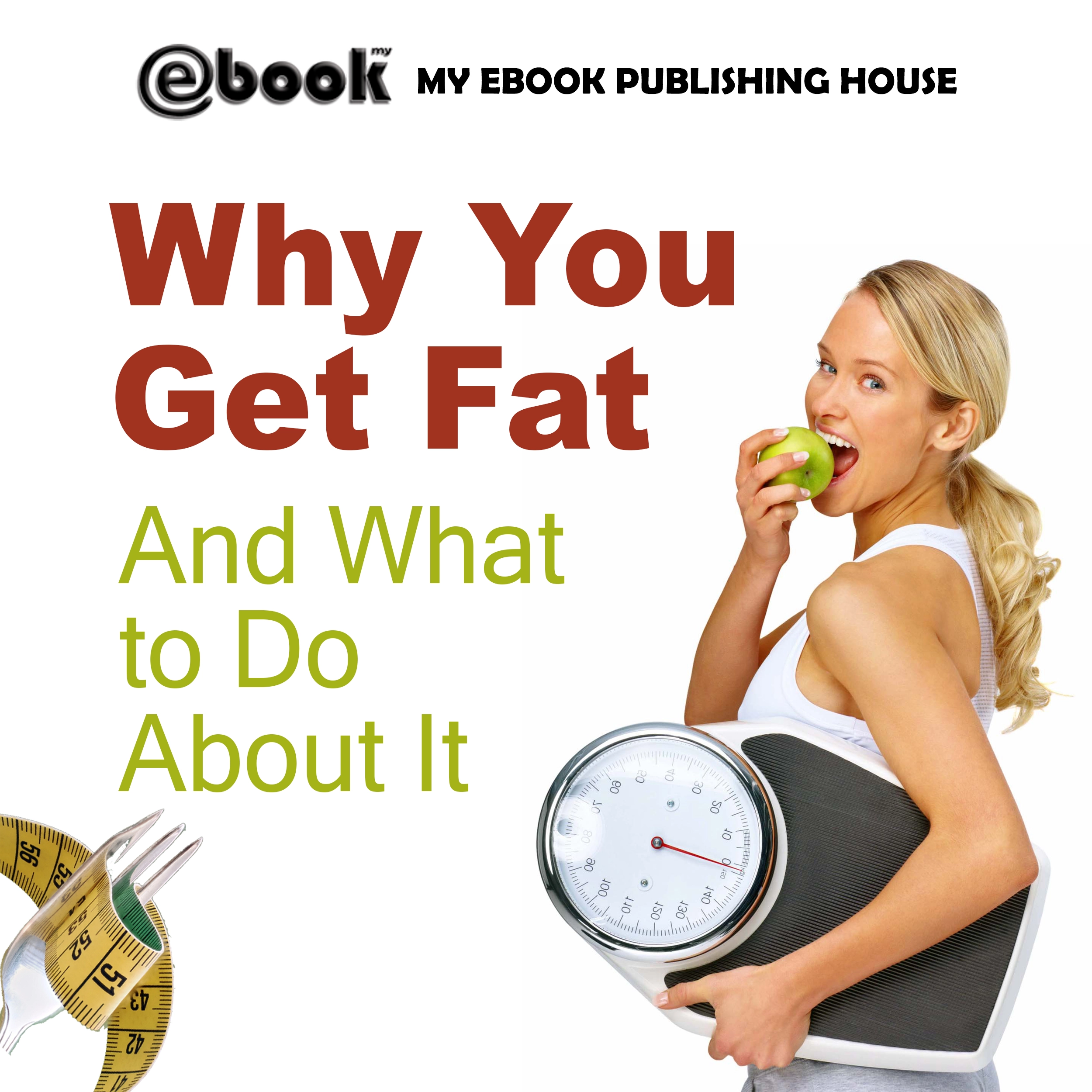 Why You Get Fat And What to Do About It by My Ebook Publishing House