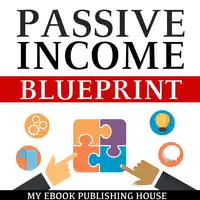 Passive Income Blueprint: Smart Ideas To Create Financial Independence and Become an Online Millionaire Audiobook by My Ebook Publishing House