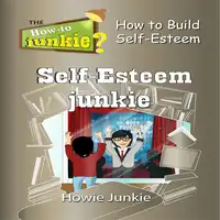 Self-Esteem Junkie Audiobook by Howie Junkie