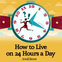 How to Live on 24 Hours a Day Audiobook by Arnold Bennett