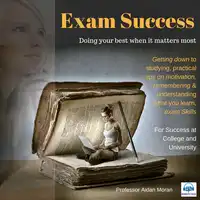 Exam Success: For Success at College and University Audiobook by Professor Aidan Moran