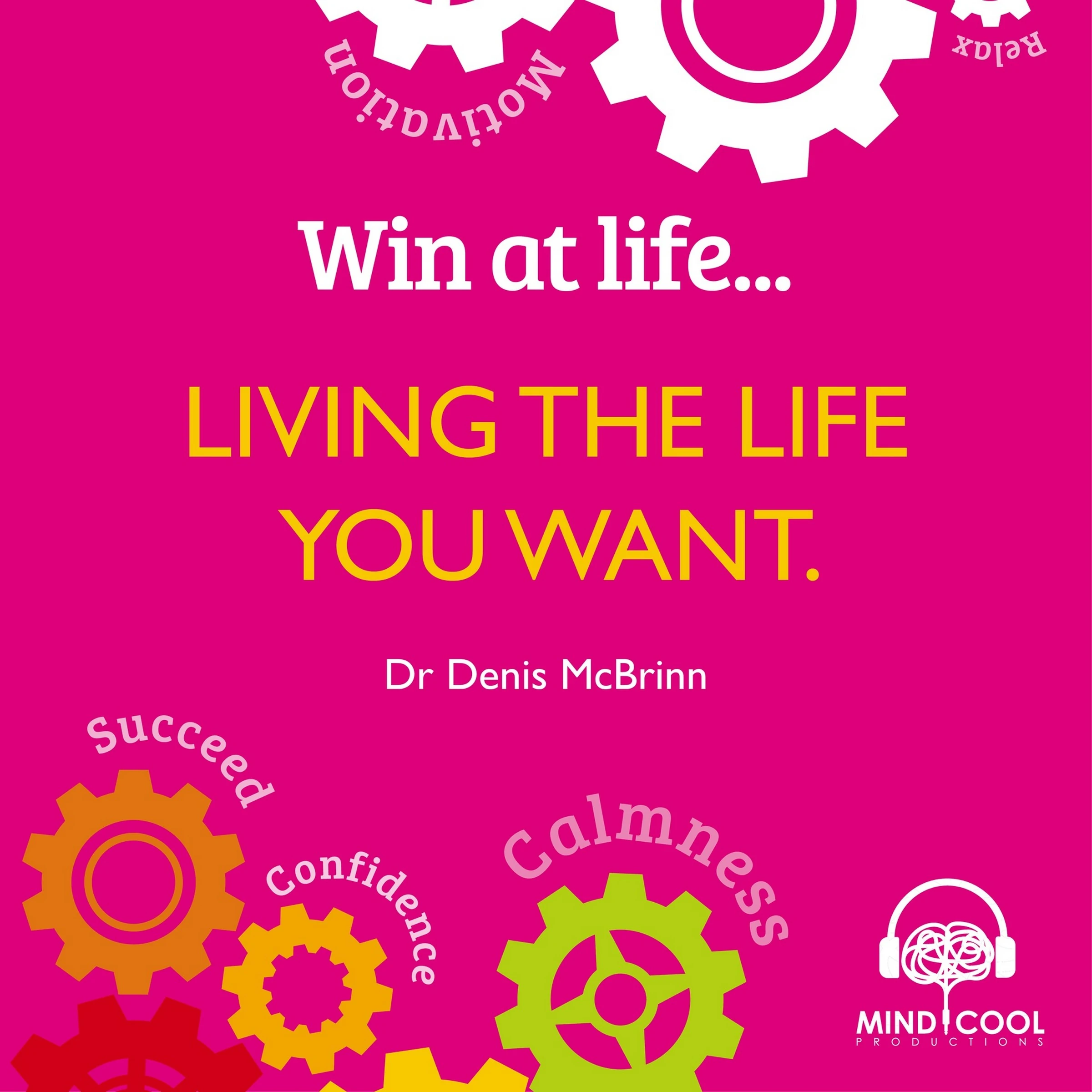 Win at Life: Living the Life you want by Dr. Denis McBrinn