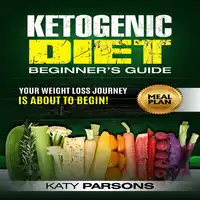 Ketogenic Diet Beginner’s Guide: Your Weight Loss Journey is About to Begin! Audiobook by Katy Parsons