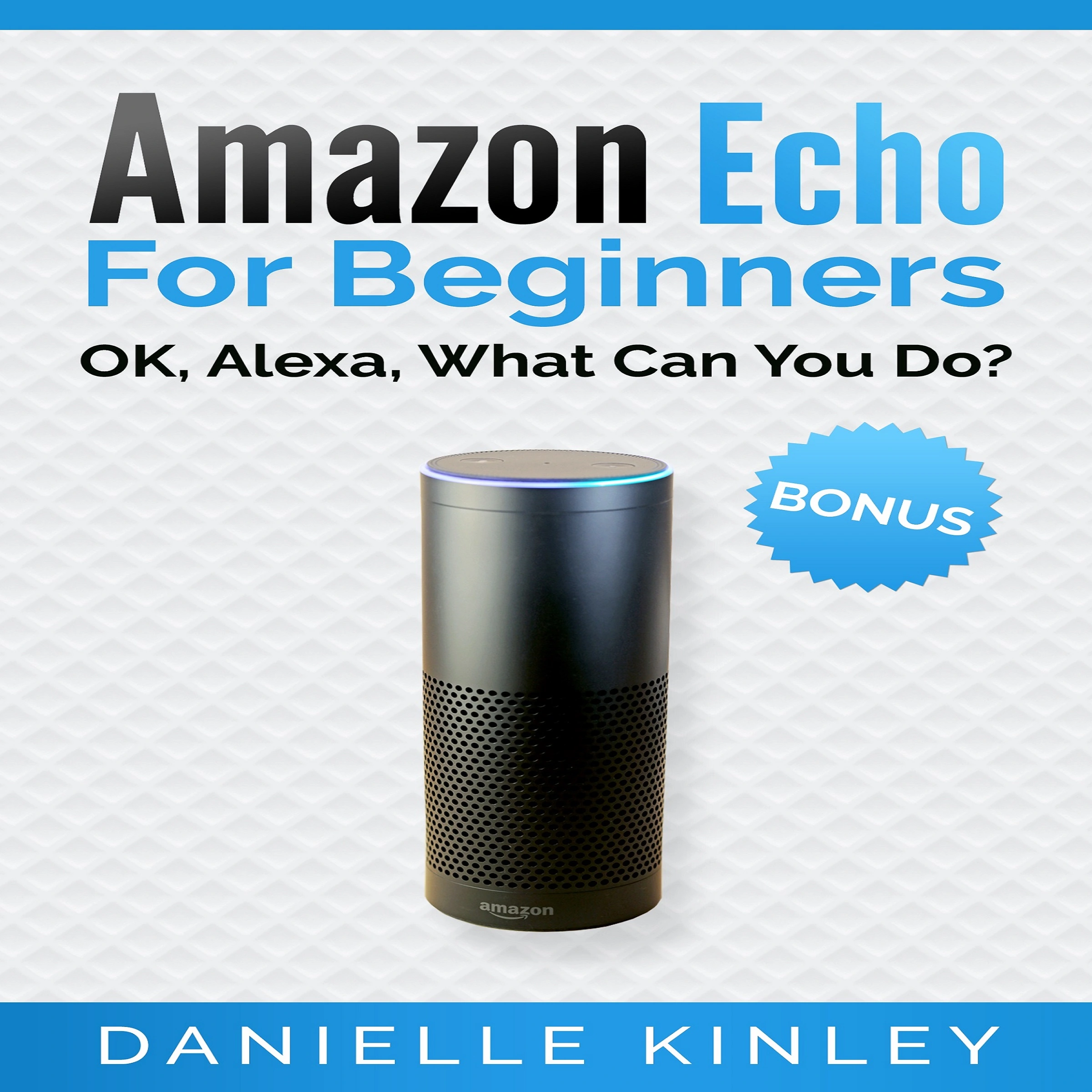 Amazon Echo for Beginners: OK, Alexa, What Can You Do? by Danielle Kinley Audiobook