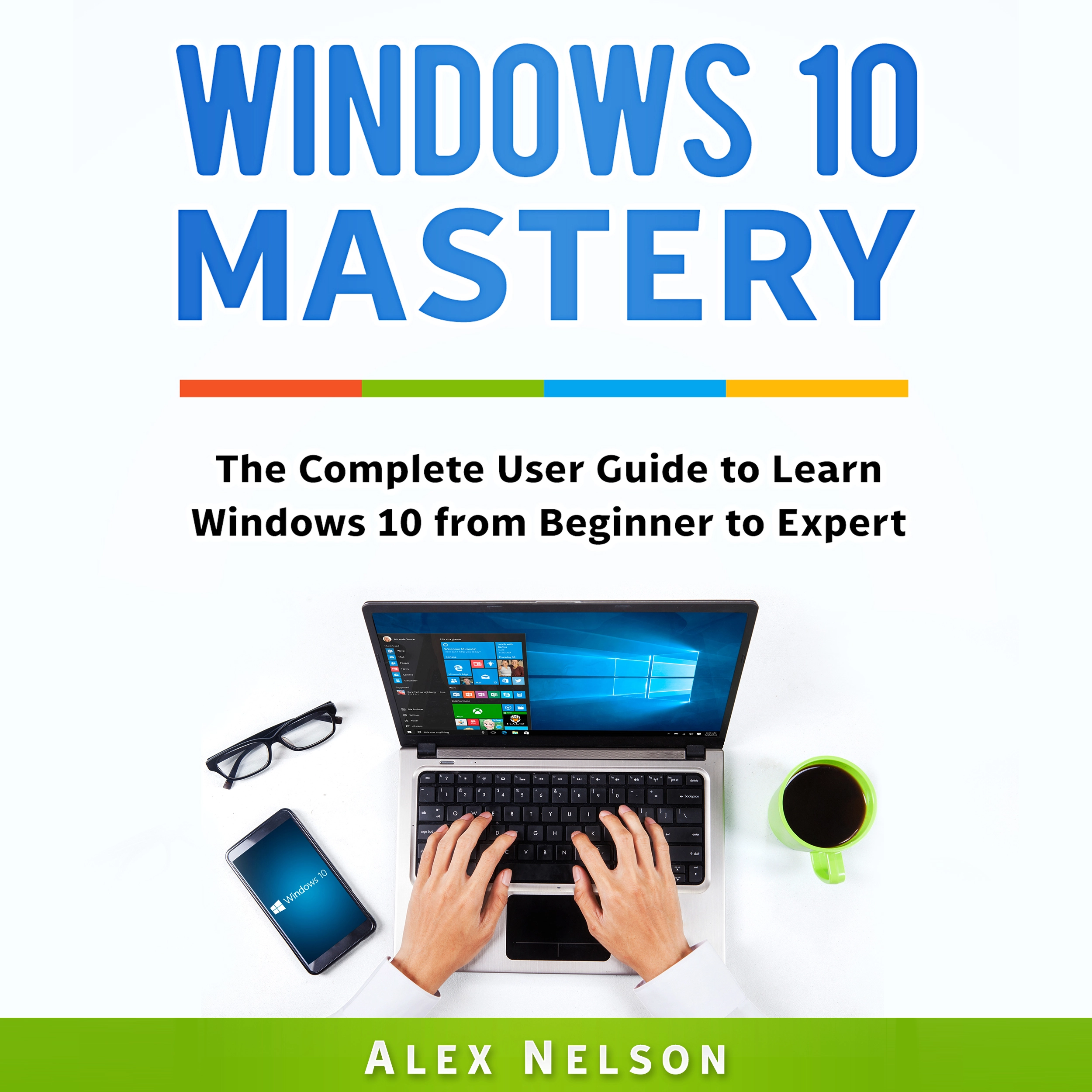 Windows 10 Mastery: The Complete User Guide to Learn Windows 10 from Beginner to Expert Audiobook by Alex Nelson