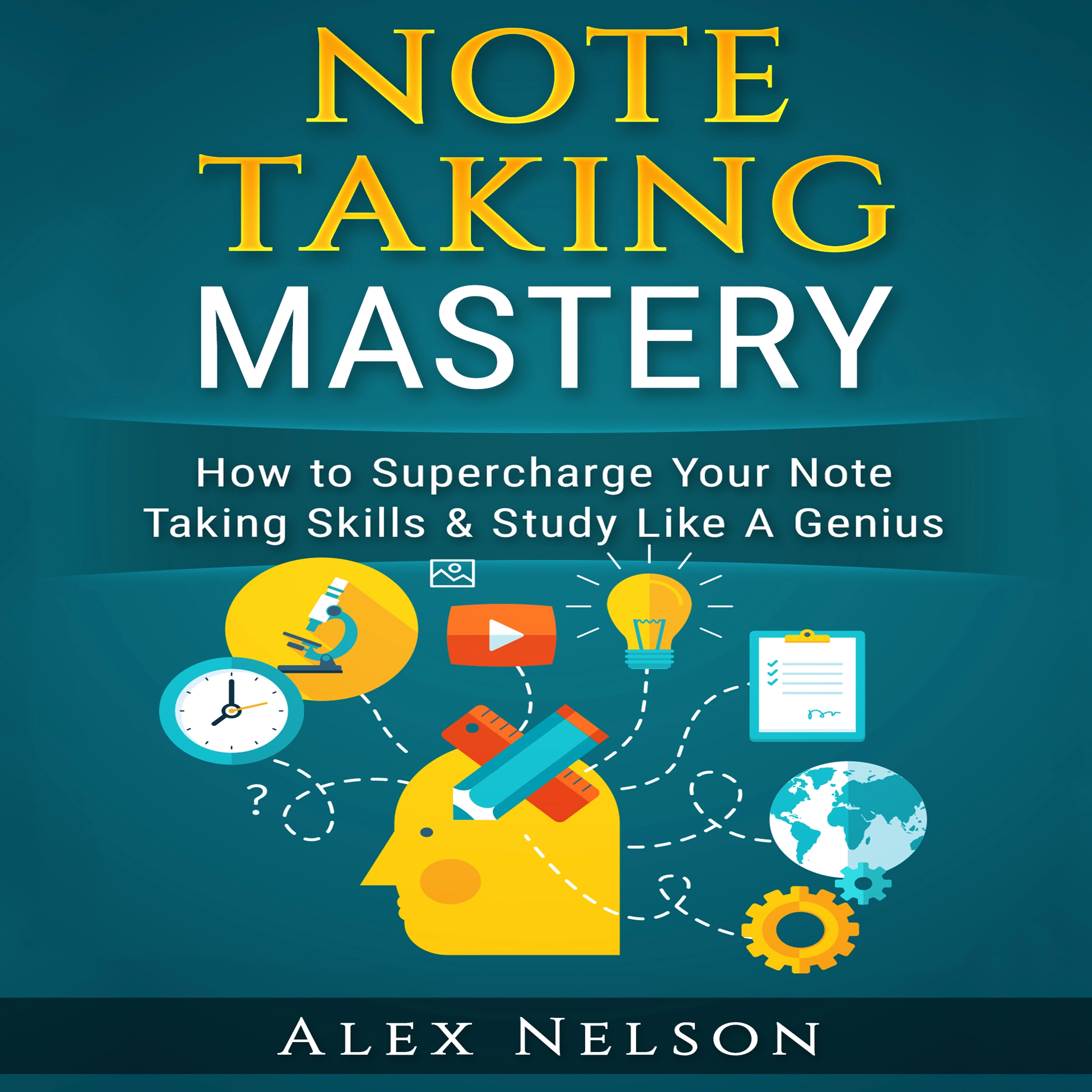 Note Taking Mastery: How to Supercharge Your Note Taking Skills & Study Like A Genius (Improved Learning & Effective Note Taking, Test & Exam Studying Strategies Series) Audiobook by Alex Nelson