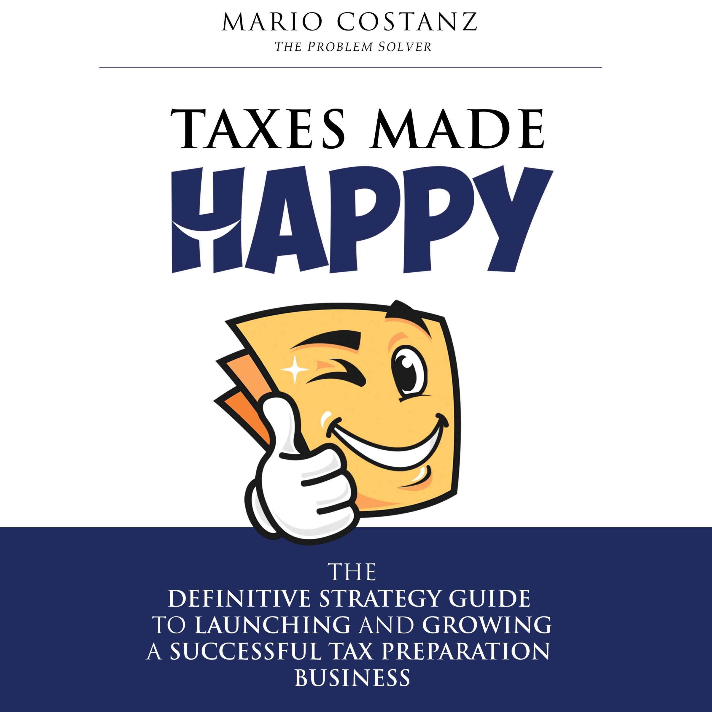 Taxes Made Happy - The Definitive Strategy Guide to Launching and Growing a Successful Tax Preparation Business Audiobook by Mario Costanz