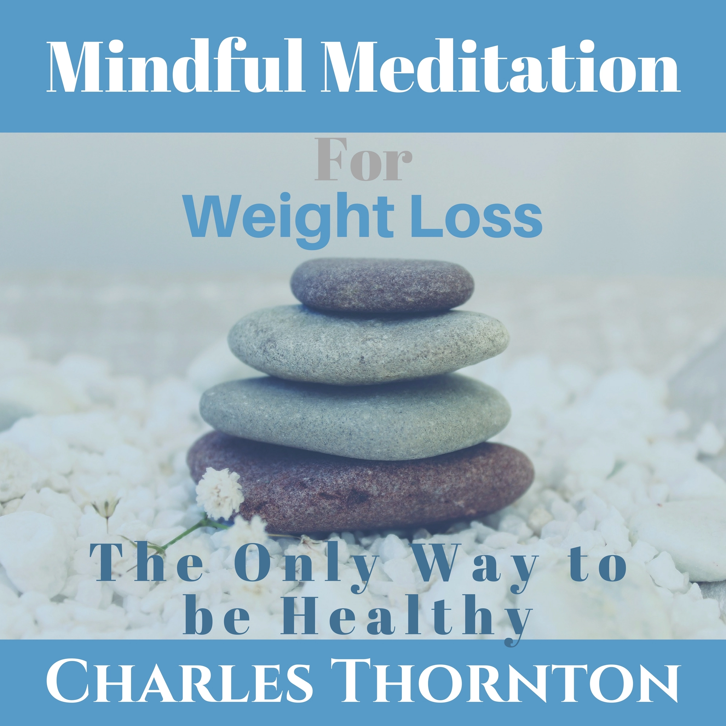 Mindful Meditation for Weight Loss: The Only Way to be Healthy Audiobook by Charles Thornton