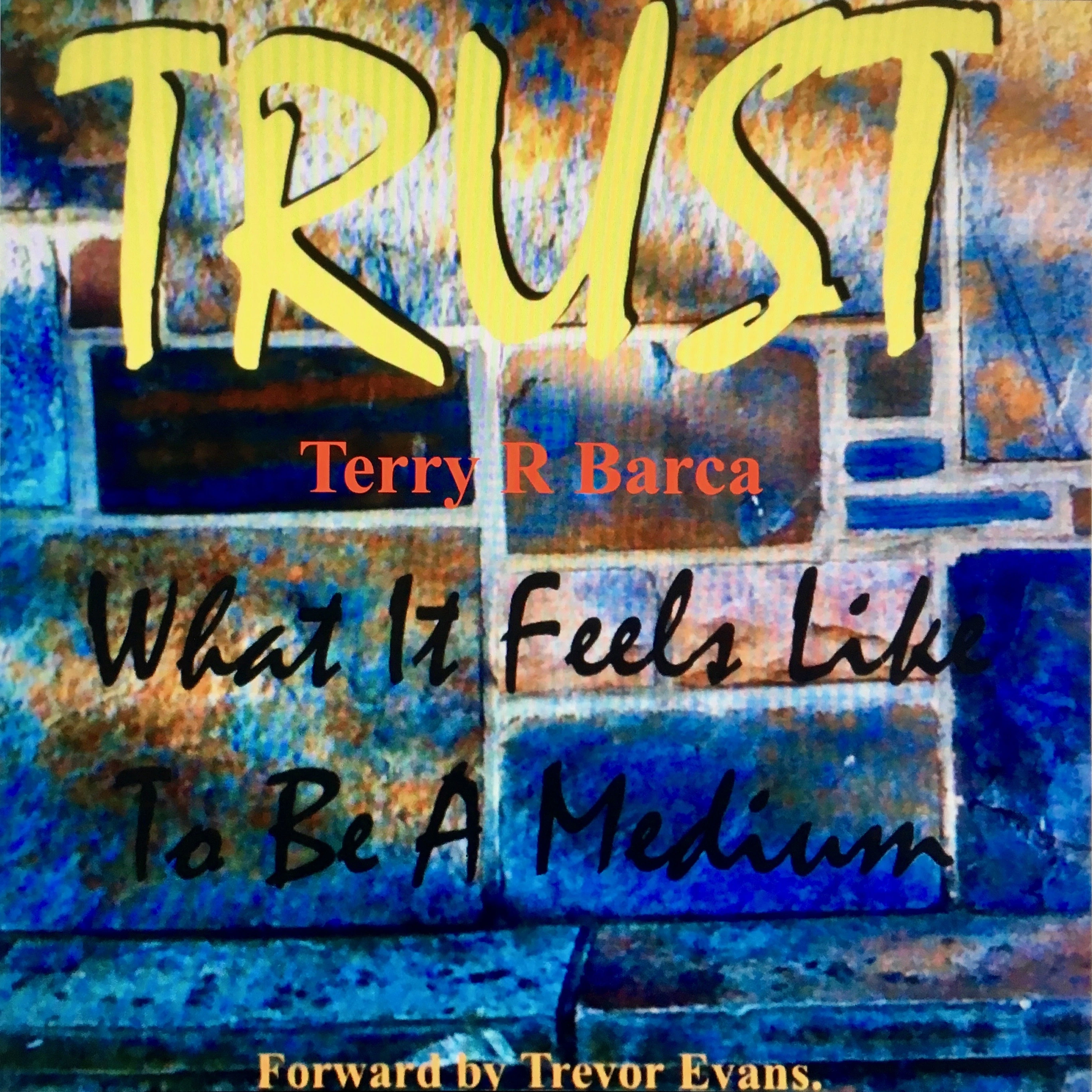 TRUST what it feels like to be a Medium by Terry R Barca