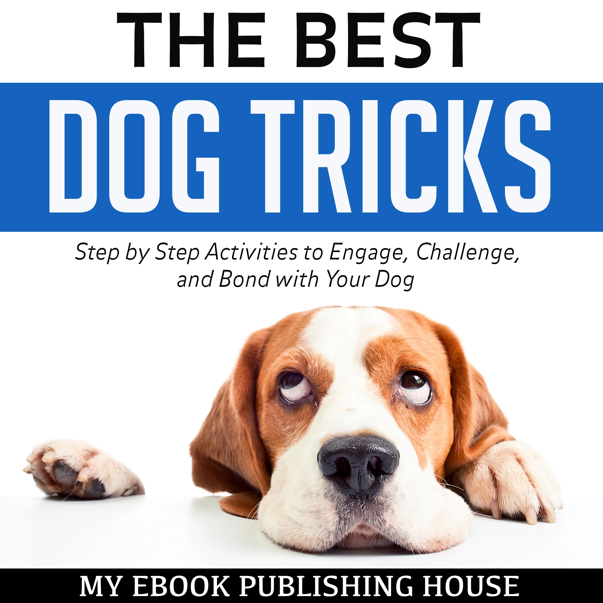 The Best Dog Tricks: Step by Step Activities to Engage, Challenge, and Bond with Your Dog Audiobook by My Ebook Publishing House