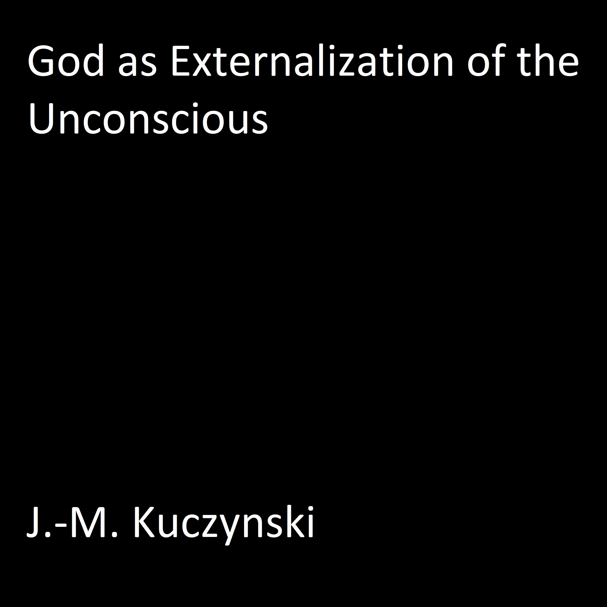 God as Externalization of the Unconscious by J.-M. Kuczynski