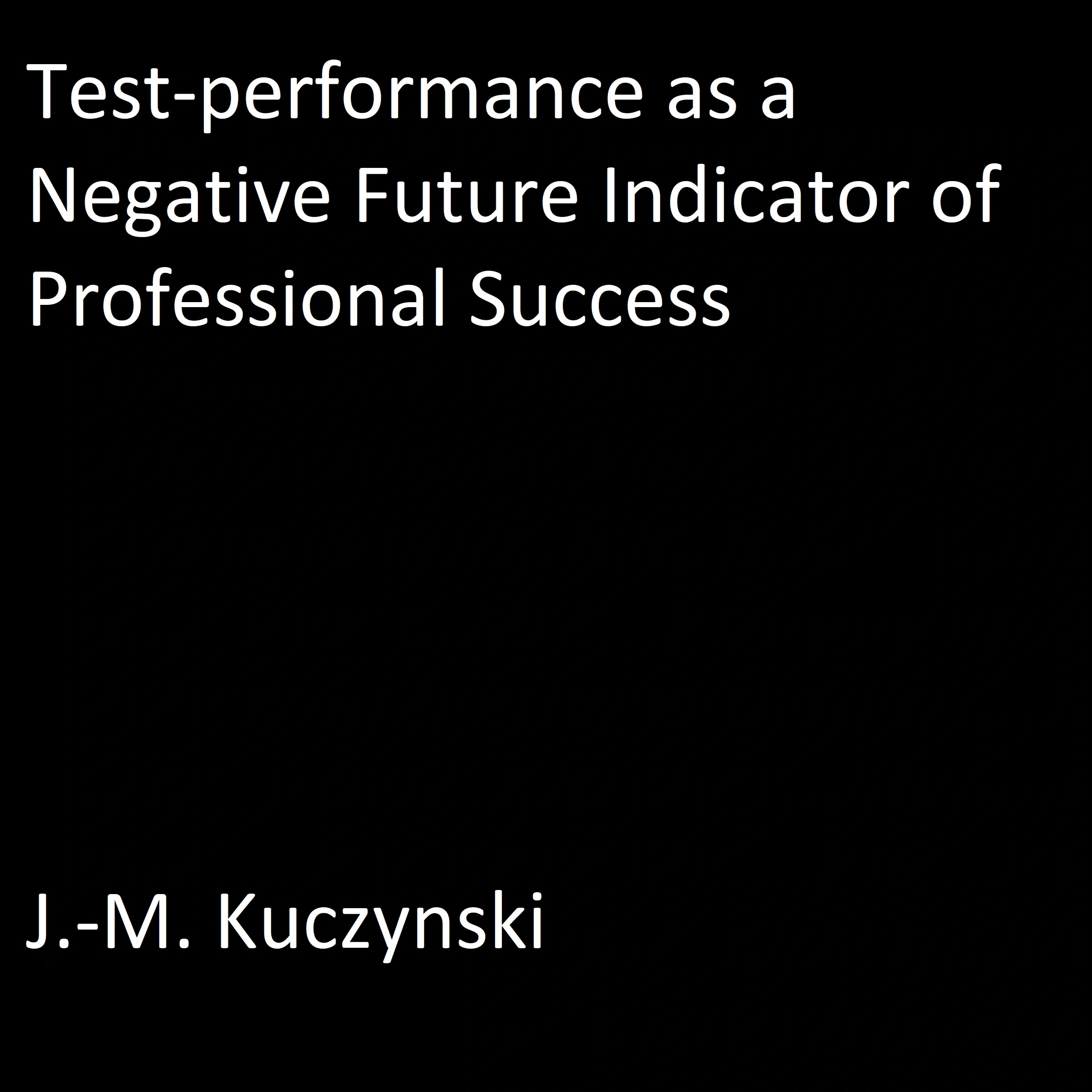 Test-performance as a Negative Indicator of Future Professional Success by J.-M. Kuczynski