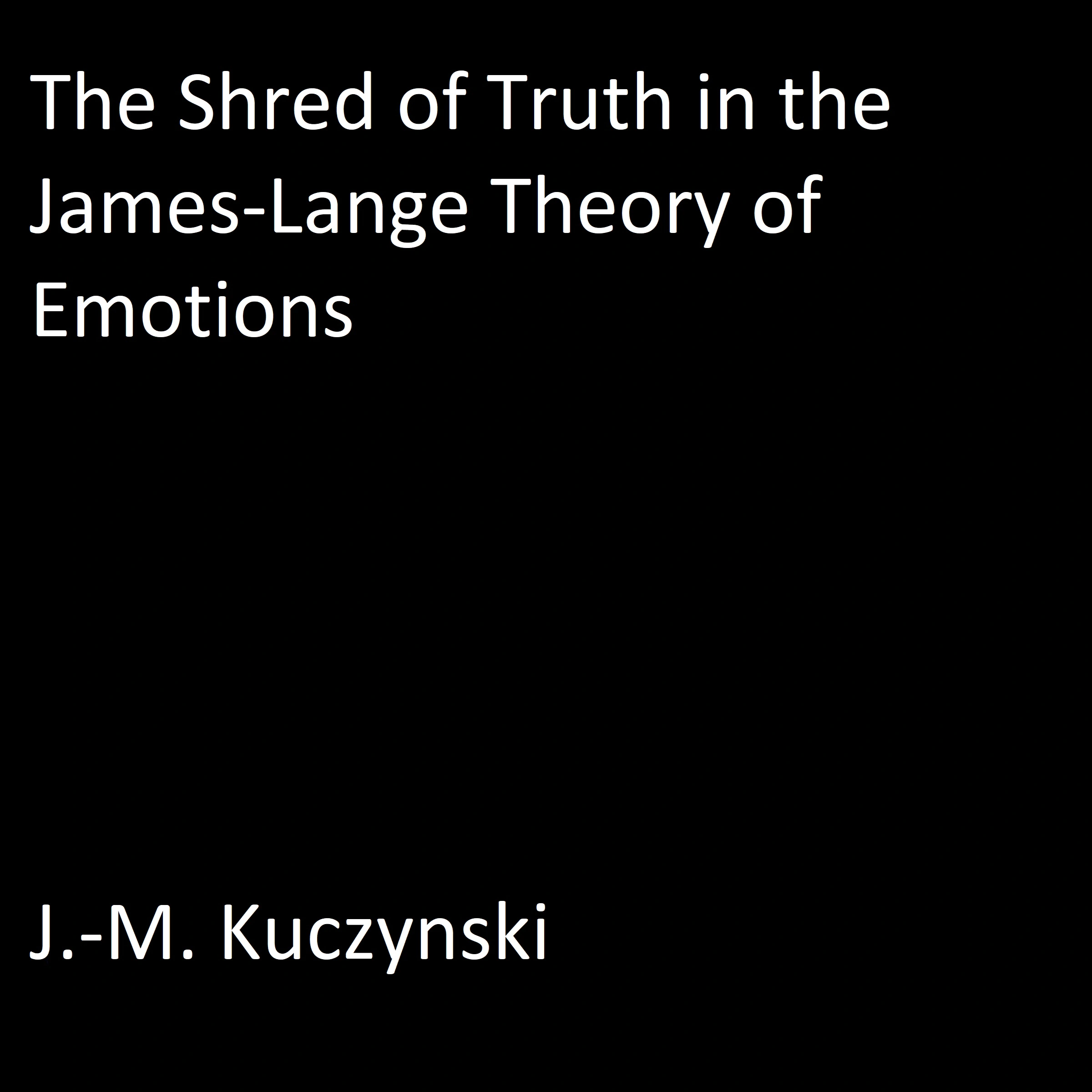 The Shred of Truth in the James Lange Theory of Emotions by J.-M. Kuczynski