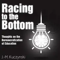 Racing to the Bottom: Thoughts on the Bureaucratization of Education Audiobook by J.-M. Kuczynski