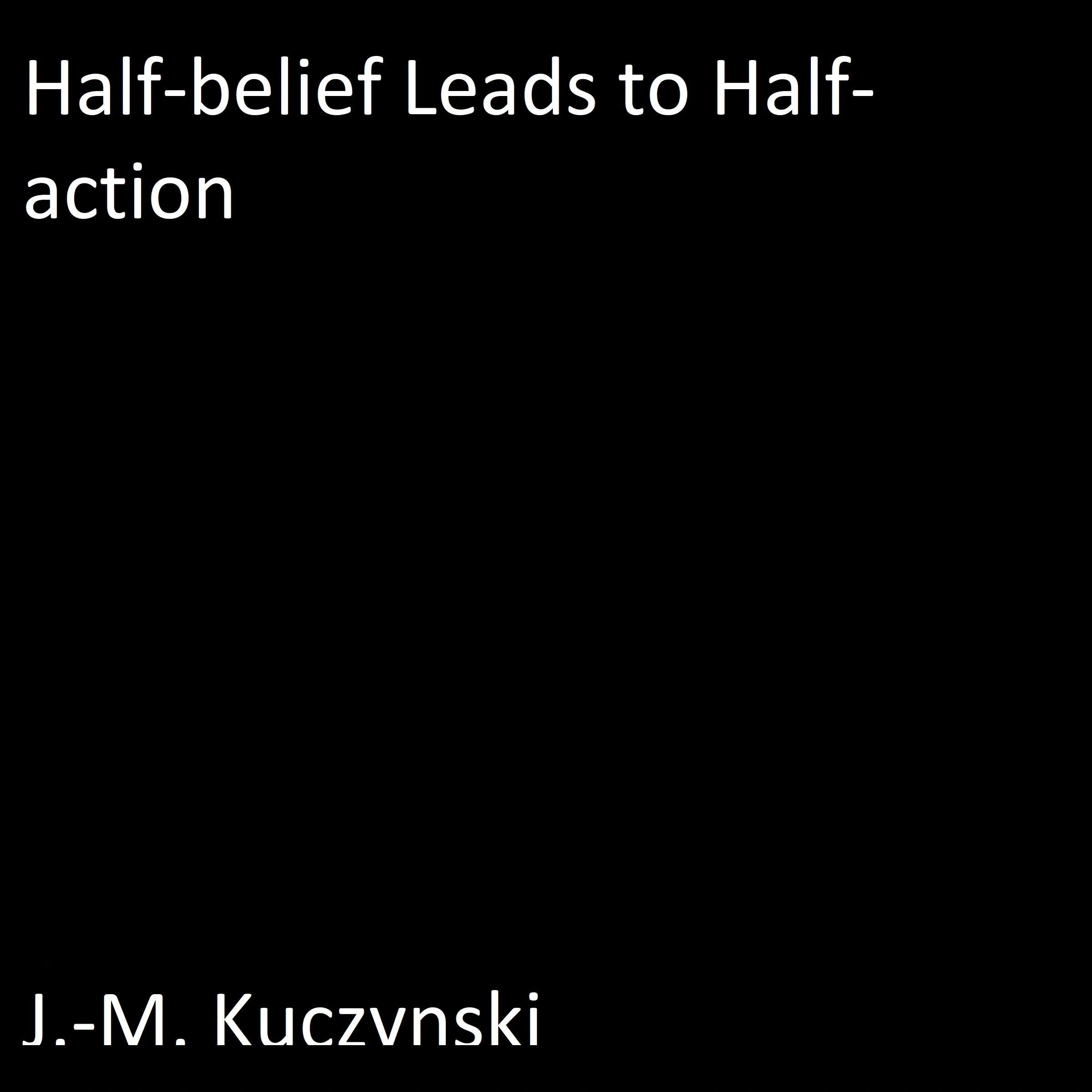 Half-belief Leads to Half-action Audiobook by J.-M. Kuczynski