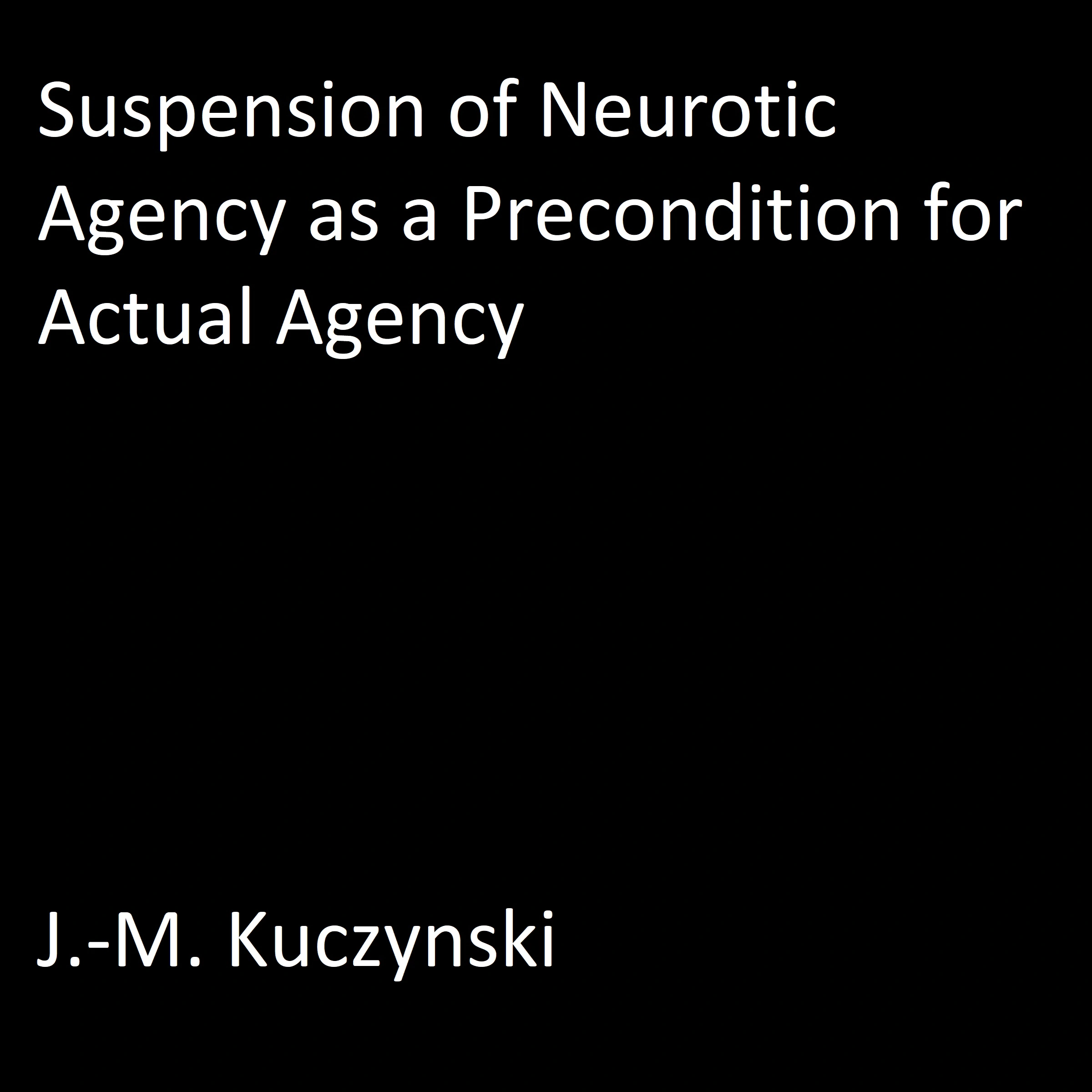 Suspension of Neurotic Agency as a Precondition for Actual Agency Audiobook by J.-M. Kuczynski
