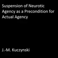 Suspension of Neurotic Agency as a Precondition for Actual Agency Audiobook by J.-M. Kuczynski