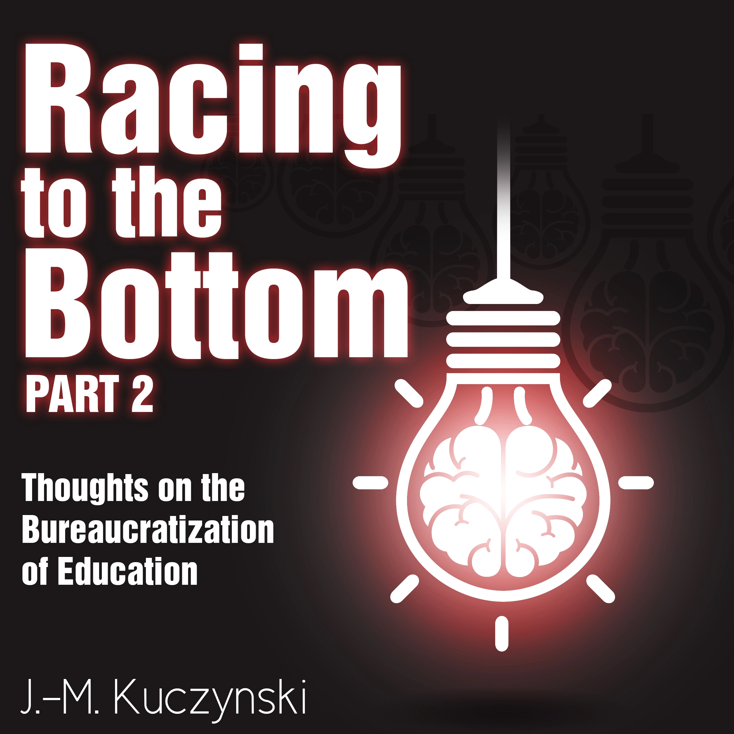 Racing to the Bottom Part 2: Thoughts on the Bureaucratization of Education Audiobook by J.-M. Kuczynski