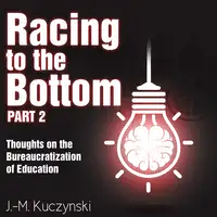 Racing to the Bottom Part 2: Thoughts on the Bureaucratization of Education Audiobook by J.-M. Kuczynski