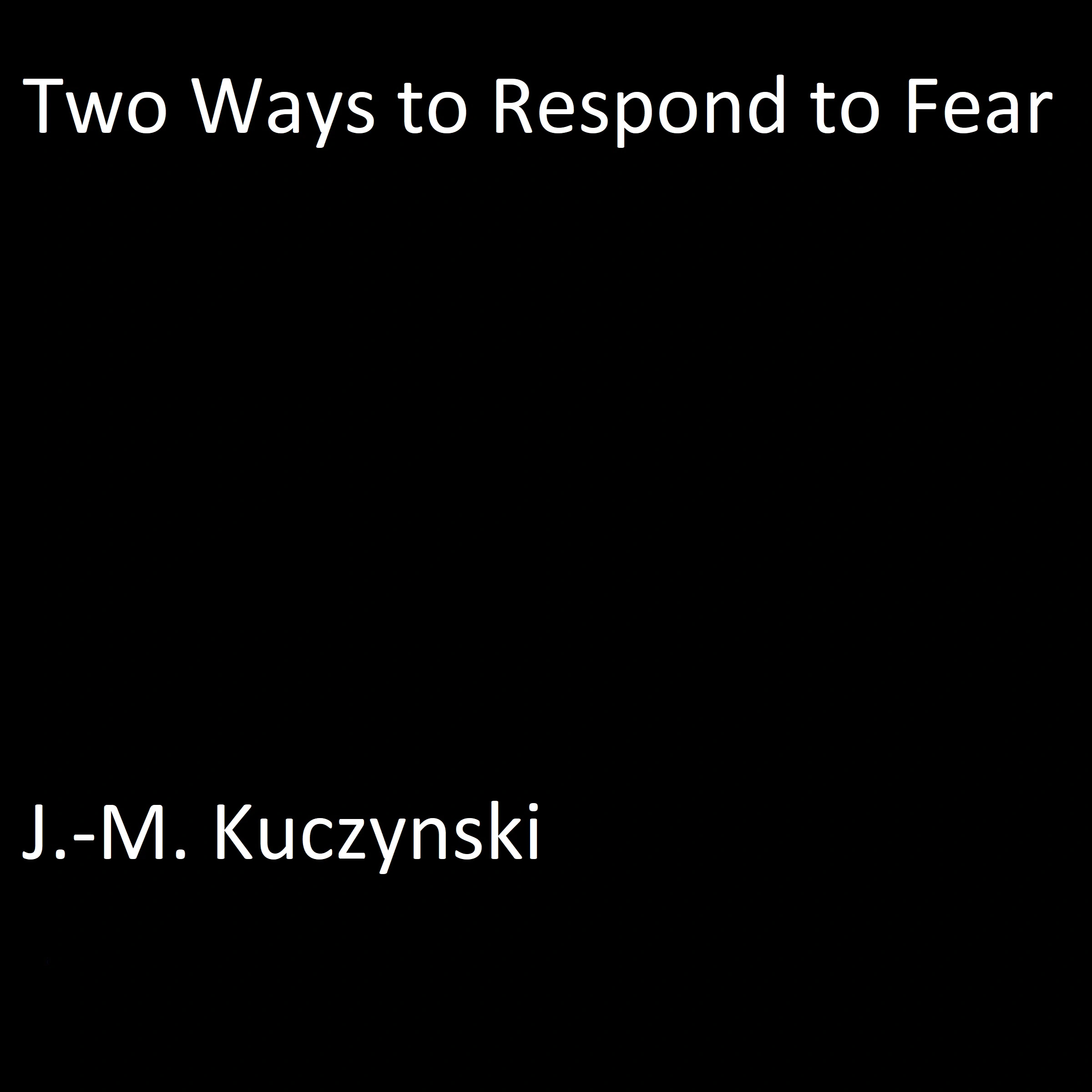 Two Ways to Respond to Fear Audiobook by J.-M. Kuczynski