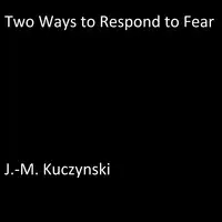 Two Ways to Respond to Fear Audiobook by J.-M. Kuczynski