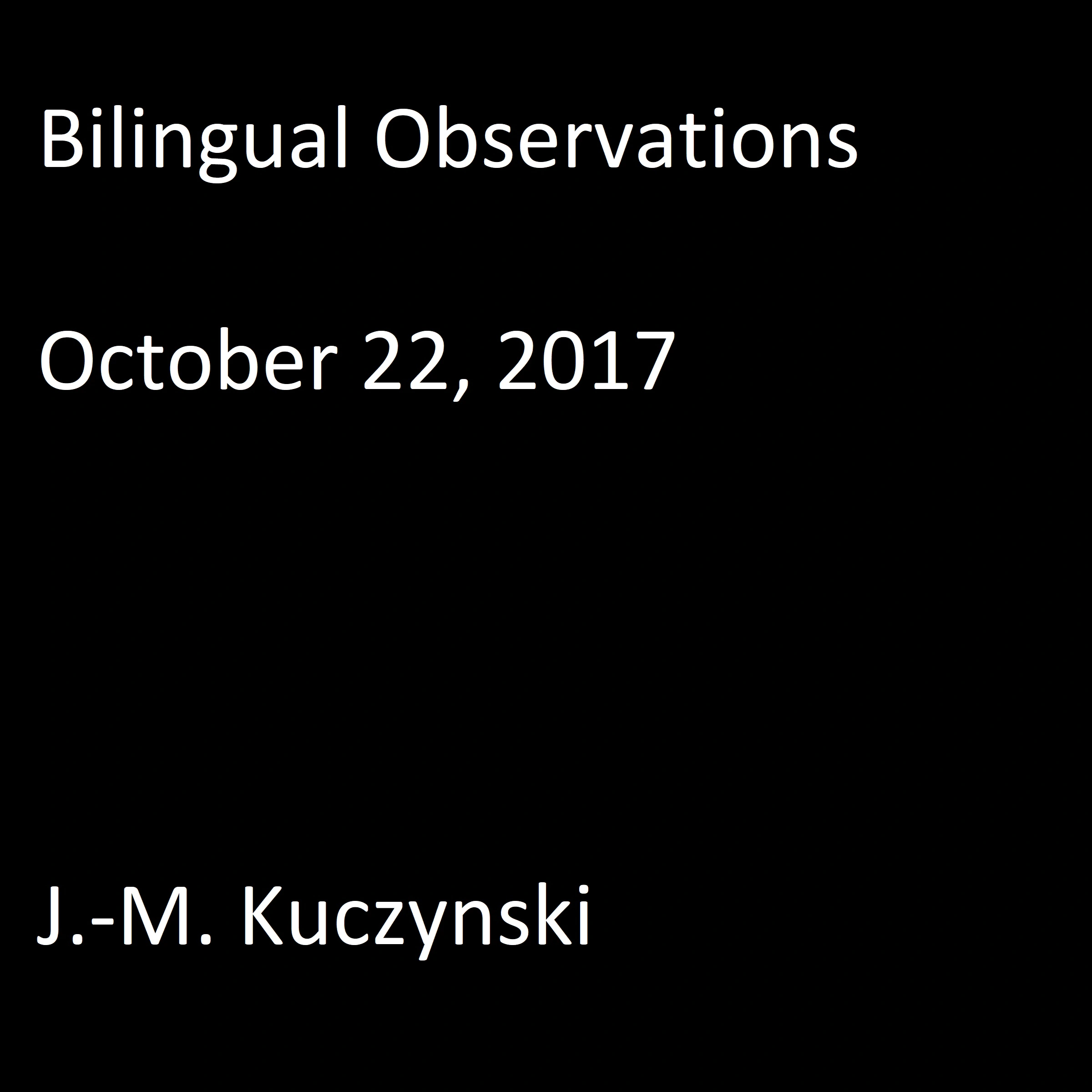 Bilingual Observations: October 22, 2017 by J.-M. Kuczynski