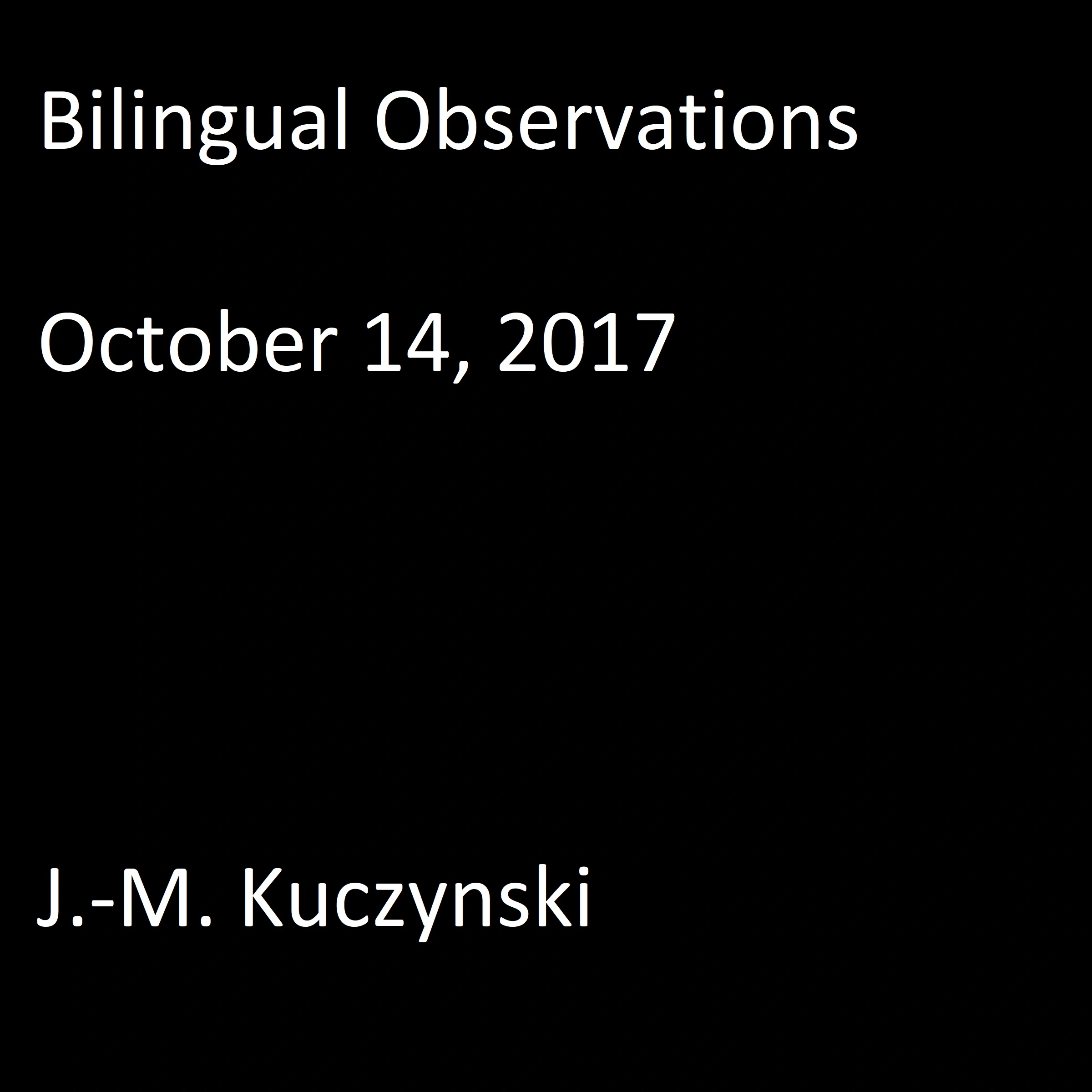 Bilingual Observations : October 14, 2017 by J.-M. Kuczynski