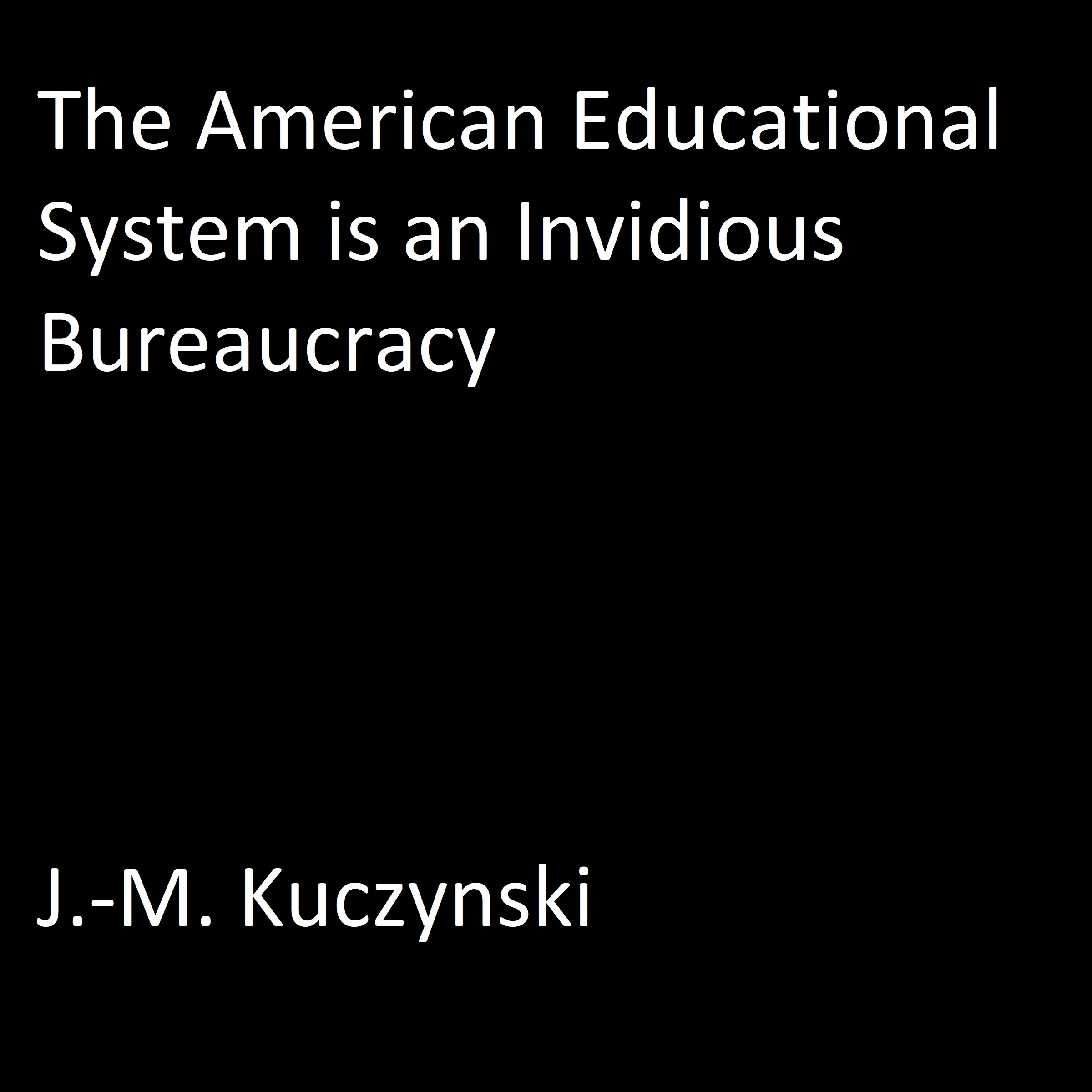 The American Educational System is an Invidious Bureaucracy Audiobook by J.-M. Kuczynski