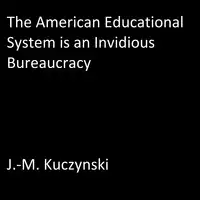 The American Educational System is an Invidious Bureaucracy Audiobook by J.-M. Kuczynski