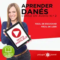 Aprender Danés - Texto Paralelo - Fácil de Leer - Fácil de Escuchar: Curso en Audio No. 2 [Learn Danish - Parallel Text - Easy Reader - Easy Audio: Audio Course No. 2]: Lectura Fácil en Danés Audiobook by Polyglot Planet