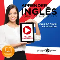 Aprender Inglês - Textos Paralelos - Fácil de ouvir - Fácil de ler CURSO DE ÁUDIO DE INGLÊS N.o 3 - Learn English - Easy Reader - Easy Listener Audiobook by Polyglot Planet