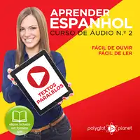 Aprender Espanhol - Textos Paralelos - Fácil de ouvir - Fácil de ler CURSO DE ÁUDIO DE ESPANHOL N.o 2 - Aprender Espanhol - Aprenda com Áudio Audiobook by Polyglot Planet