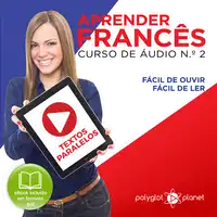 Aprender Francês - Textos Paralelos - Fácil de ouvir - Fácil de ler CURSO DE ÁUDIO DE FRANCÊS N.o 2 - Aprender Francês - Aprenda com Áudio Audiobook by Polyglot Planet