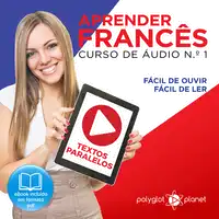 Aprender Francês - Textos Paralelos - Fácil de ouvir - Fácil de ler CURSO DE ÁUDIO DE FRANCÊS N.o 1 - Aprender Francês - Aprenda com Áudio Audiobook by Polyglot Planet