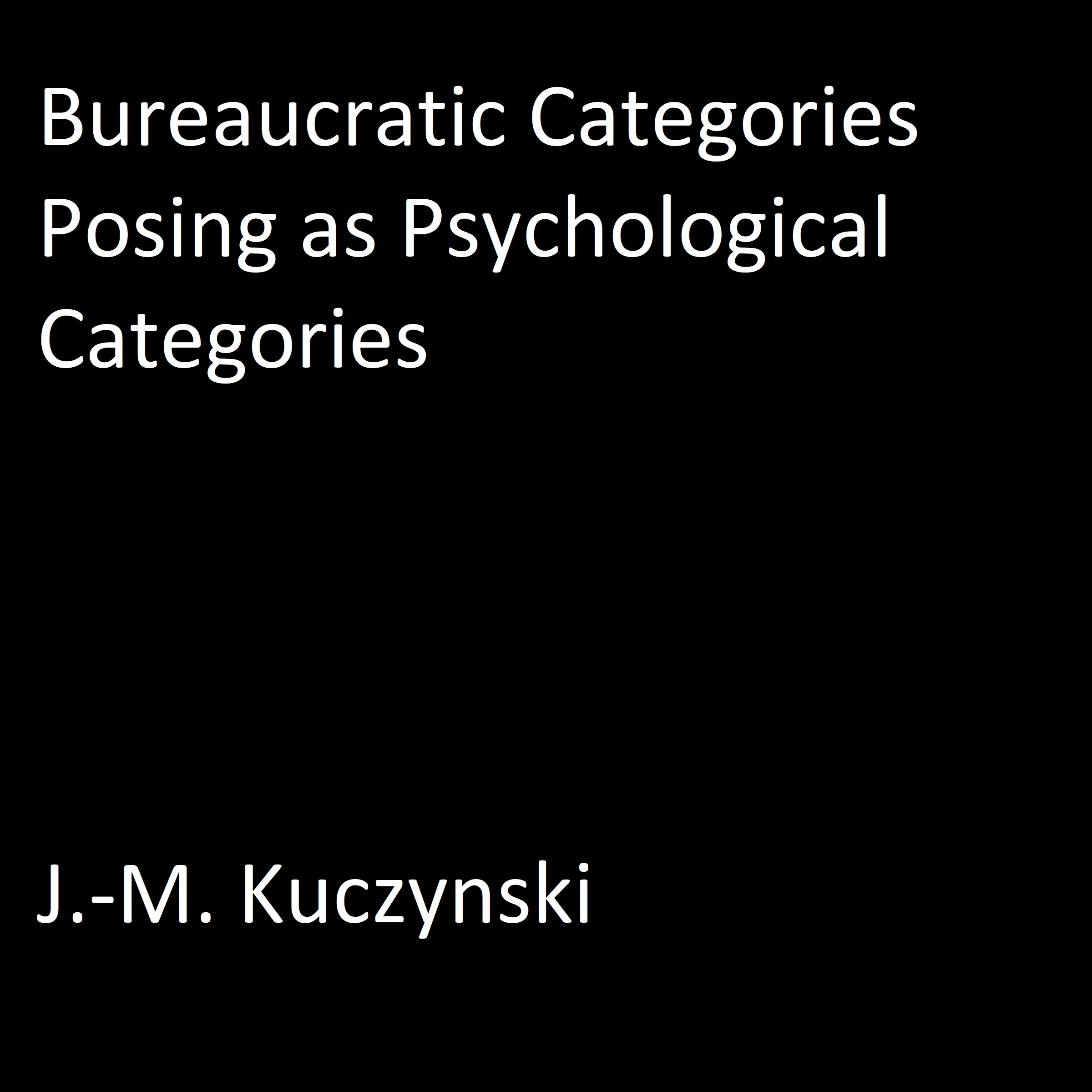 Bureaucratic Categories Posing as Psychological Categories by J.-M. Kuczynski Audiobook