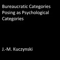 Bureaucratic Categories Posing as Psychological Categories Audiobook by J.-M. Kuczynski