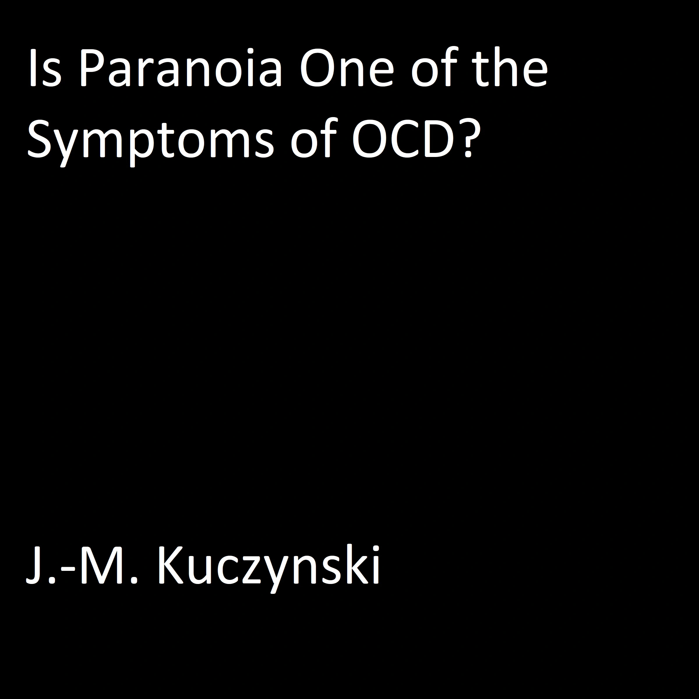 Is paranoia one of the symptoms of OCD? by J.-M. Kuczynski Audiobook