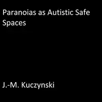 Paranoias as Autistic Safe Spaces Audiobook by J.-M. Kuczynski