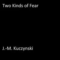 Two Kinds of Fear Audiobook by J.-M. Kuczynski