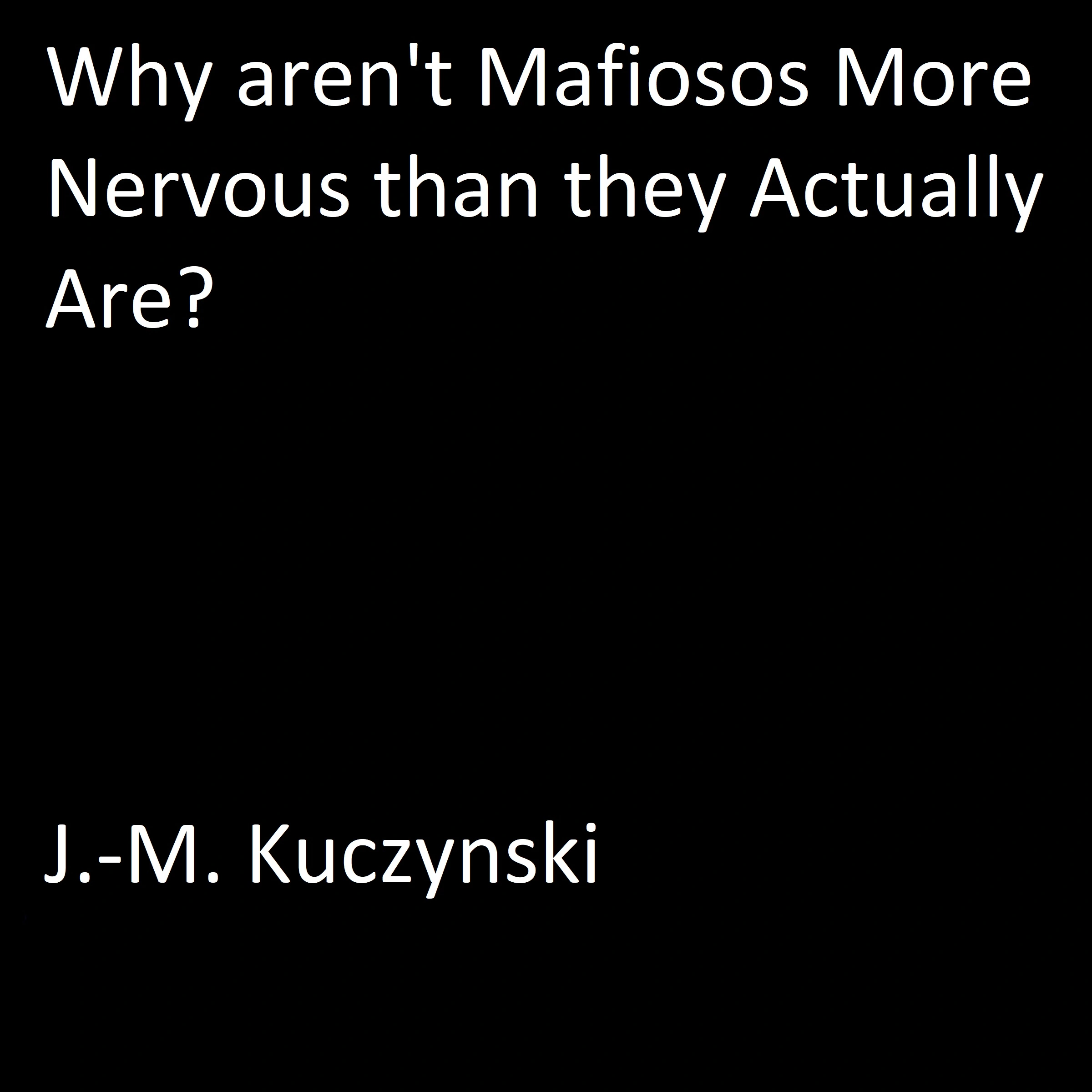 Why Aren’t Mafiosos More Nervous than They Actually Are? Audiobook by J.-M. Kuczynski