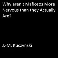 Why Aren’t Mafiosos More Nervous than They Actually Are? Audiobook by J.-M. Kuczynski