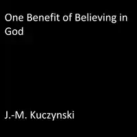 One Benefit of Believing in God Audiobook by J.-M. Kuczynski